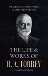 The Life & Works Of R. A. Torrey Volume III - R. A. Torrey ; J. D. Langton ; Gospel Power Publishing - 9798992326543