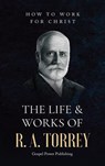 Torrey, R: Life & Works Of R. A. Torrey Volume II - R. A. Torrey ; J. D. Langton ; Gospel Power Publishing - 9798992326567