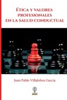 Ética y valores profesionales en la salud conductual - Juan Pablo Villalobos - 9798992395303