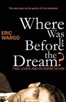 Where Was It Before the Dream? - Eric Wargo - 9798992405224