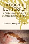 Killing the Butterfly: A Cuban Memoir of Democracy's Demise - Guillermo Marquez-Sterling - 9798992412802