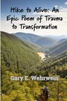 Hike to Alive: An Epic Poem of Trauma to Transformation - Gary E. Wehrwein - 9798992412888