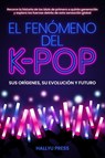 El Fenómeno del K-pop - Hallyu Press - 9798992540703