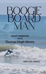 Boogie Board Man: Eight Sessions with Thomas Hugh Morey - Mike del Ninno - 9798992624113