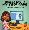 There's a Robot in my Video Game - Carlotta A. Berry - 9798992655728