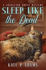 Sleep Like the Dead - Kate P Adams - 9798992677331