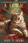 A Tragic Act - Kate P Adams - 9798992677379