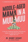 Middle-Aged Mama in a Muumuu: The Marketing Magic Behind My 150x Growth - a No-BS Playbook for Every Practitioner, Healer, & Coach Who's Been Told Nop - Brandy Zachary - 9798992734706