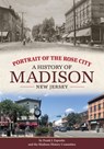 Portrait of the Rose City: A History of Madison, New Jersey - Frank J. Esposito - 9798992744606