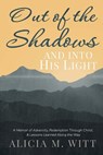 Out of the Shadows and Into His Light - Alicia M. Witt - 9798992775457