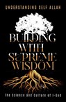 Building with Supreme Wisdom - Understanding Self Allah - 9798992801101