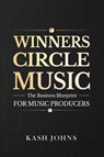 Winners Circle Music - The Business Blueprint For Music Producers - Kash Johns - 9798992811506