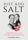 Just Add Salt: A Single Mother's Quest to Save Her Daughter's Life and Feed Her Soul - Leah Milana Bauer - 9798992863093