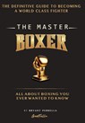 The Master Boxer: The Definitive Guide to Becoming a World Class Fighter - Bryant Perrella - 9798992977301