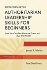 Dictatorship 101 Authoritarian Leadership Skills forBeginners - James R. Martin - 9798993056104