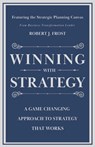 Winning With Strategy: A Game Changing Approach to Strategy that Works - Robert J. Frost - 9798993062211