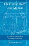 The Human Body User Manual - Michael Wisdom - 9798993110103