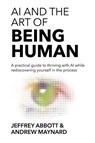 AI and the Art of Being Human - Jeffrey Abbott ; Andrew Maynard - 9798993145303
