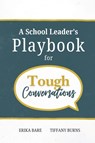 A School Leader's Playbook for Tough Conversations - Erika Bare ; Tiffany Burns - 9798993370125