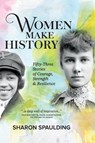 Women Make History: Fifty-Three Stories of Courage, Strength & Resilience - Sharon Spaulding - 9798993436937