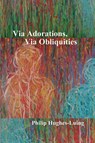 Via Adorations, Via Obliquities - Philip Hughes-Luing - 9798993542539