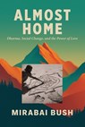 Almost Home: Dharma, Social Change, and the Power of Love - Mirabai Bush - 9798993613208