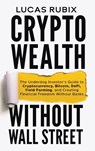Crypto Wealth Without Wall Street - Lucas Rubix - 9798993779218