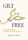 Gilt Free: Ditching Your Gilded Cage for Good - Keren Eldad - 9798993798653