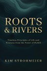 Roots and Rivers - Kim Strohmeier - 9798993826110