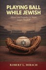Playing Ball While Jewish - Robert L. Hirsch - 9798993910109