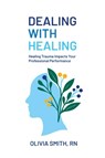 DEALING WITH HEALING - Olivia Smith - 9798993929217