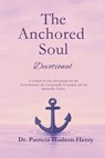 The Anchored Soul: Devotional A Guided 40-Day Devotional for the Overwhelmed, the Emotionally Wounded, and the Spiritually Thirsty - Patricia Hudson-Henry - 9798994003206