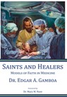 Saints and Healers: Models of Faith in Medicine - Edgar A. Gamboa - 9798994108208