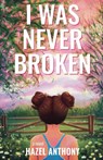 I Was Never Broken - Hazel Anthony - 9798994118429