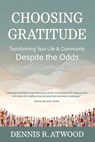 Choosing Gratitude: Transforming Your Life & Community Despite the Odds - Dennis R. Atwood - 9798994200803
