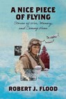 A Nice Piece of Flying - Robert J. Flood - 9798994295519