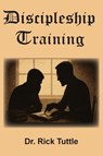 Discipleship Training - Rick Tuttle - 9798994378915
