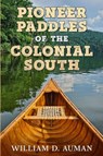 Pioneer Paddles of the Colonial South - William D Auman - 9798994426401