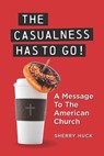 The Casualness HAS TO GO!: A Message To The American Church - Sherry Huck - 9798994426630