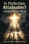 Is Perfection Attainable?: A Revelational Truth - Patricia Williams - 9798994643006