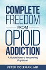Complete Freedom from Opioid Addiction - Peter Coleman - 9798994646700