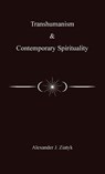 Transhumanism and Contemporary Spirituality - Alexander Joseph Ziatyk - 9798994660706
