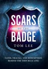 Scars of the Badge: Faith, Trauma, and Redemption Behind the Thin Blue Line - Tom Lee - 9798994720424