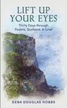 Lift Up Your Eyes - Dena Douglas Hobbs - 9798994761809