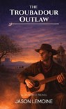 The Troubadour Outlaw - Jason Lemoine - 9798994777206