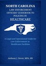 North Carolina Law Enforcement Officers' Guidebook to Policing in Healthcare - Anthony J Dover - 9798994841105