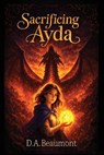 Sacrificing Ayda: A Middle Grade Fantasy Adventure of Courage, Hidden Power, and Choosing What's Right - D. A. Beaumont - 9798995000808