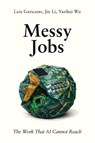 Messy Jobs - Luis Garicano ; Jin Li ; Yanhui Wu - 9798995221906