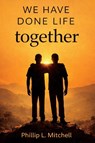 We Have Done Life Together - Phillip L Mitchell - 9798995253419