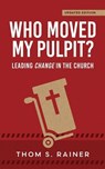Who Moved My Pulpit? (Updated): Leading Change in the Church - Thom S. Rainer - 9798995595106